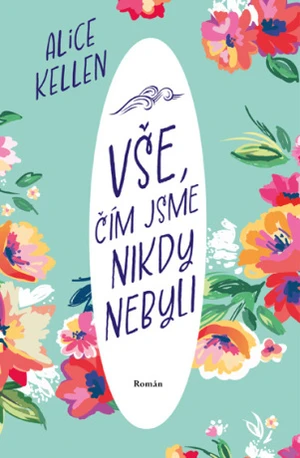 Vše, čím jsme nikdy nebyli - Alice Kellen - e-kniha