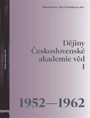 Dějiny Československé akademie věd I 1952-1962 - Martin Franc, Věra Dvořáčková