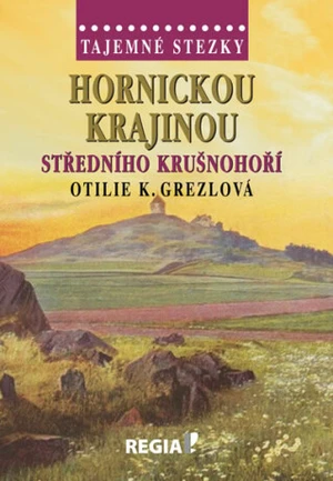 Tajemné stezky - Hornickou krajinou středního Krušnohoří - Otilie Grezlová