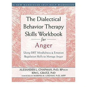 The Dialectical Behavior Therapy Skills Workbook for Anger