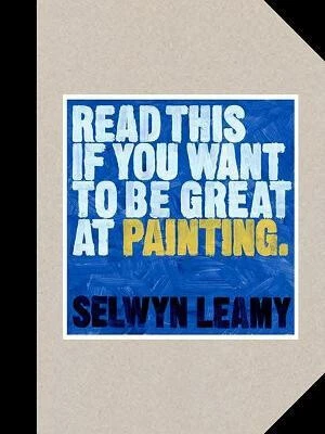 Read This if You Want to Be Great at Painting - Selwyn Leamy