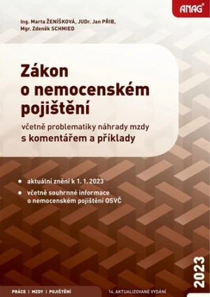 Zákon o nemocenském pojištění 2023 včetně problematiky náhrady mzdy s komentářem a příklady - Ing. Marta Ženíšková, Mgr. Zdeněk Schmied, JUDr. Jan Při