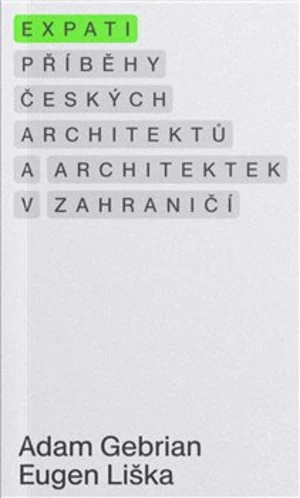 Expati - Příběhy českých architektů a architektek v zahraničí - Eugen Liška, Adam Gebrian