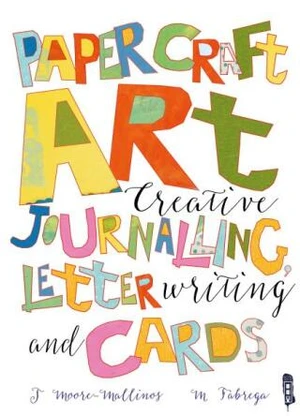 Paper Craft Art: Creative Journalling, Letter Writing and Cards - Jennifer Moore-Mallinos