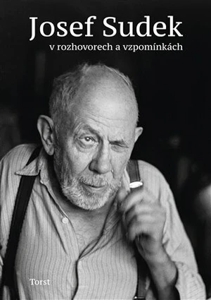 Josef Sudek v rozhovorech a vzpomínkách - Jaroslav Anděl, Petr Hron, Adéla Petruželková