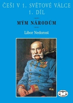 Češi v 1. světové válce 1. díl - Libor Nedorost