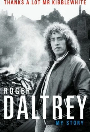 Roger Daltrey: Thanks a lot Mr Kibblewhite, My Story