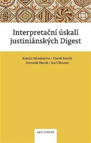 Interpretační úskalí justiniánských digest - Kamila Stloukalová, Marek Novák, Dominik Macek, Jan Ullmann