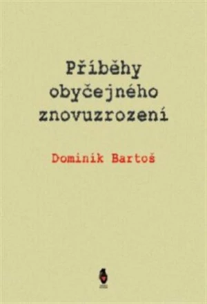 Příběhy obyčejného znovuzrození - Dominik Bartoš