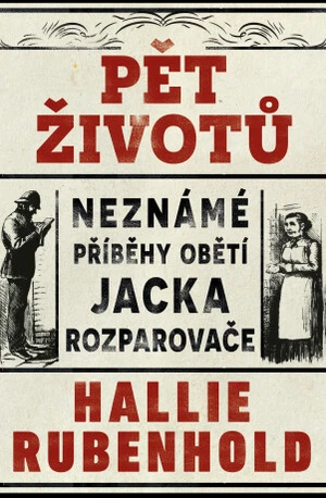 Pět životů: Neznámé příběhy obětí Jacka Rozparovače - Hallie Rubenhold