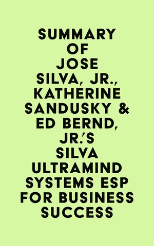 Summary of Jose Silva, Jr., Katherine Sandusky & Ed Bernd, Jr.'s Silva Ultramind Systems ESP for Business Success