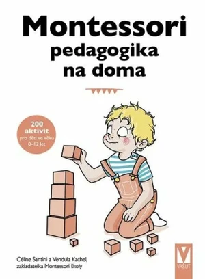 Montessori pedagogika na doma - Céline Santini, Vendula Kachel