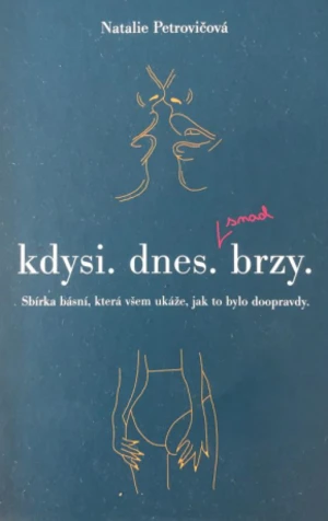 Kdysi. dnes. brzy. Sbírka básní, která všem ukáže, jak to bylo doopravdy - Natálie Petrovičová