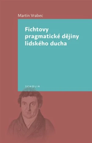 Fichtovy pragmatické dějiny lidského ducha - Martin Vrabec