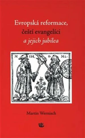 Evropská reformace, čeští evangelíci a jejich jubilea - Martin Wernisch