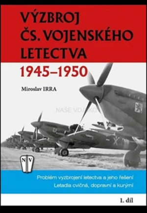 Výzbroj čs.vojenského letectva 1945-1950 1.díl - Miroslav Irra