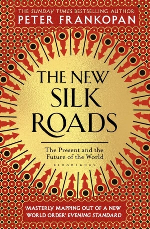 The New Silk Roads : The Present and Future of the World - Peter Frankopan