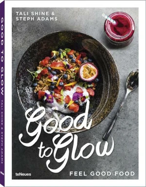 Good to Glow: Feel-Good Food - Tali Shine, Steph Adams