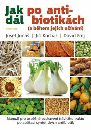 Jak dál po antibiotikách (a během jejich užívání) - Josef Jonáš, David Frej, Jiří Kuchař