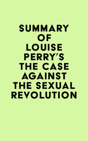 Summary of Louise Perry's The Case Against the Sexual Revolution