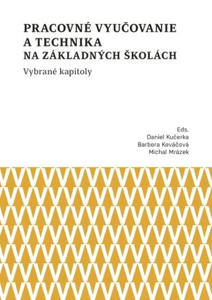 Pracovné vyučovanie a technika na základných školách. Vybrané kapitoly - Barbora Kováčová, Daniel Kučerka, Michal Mrázek - e-kniha