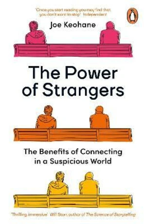 The Power of Strangers : The Benefits of Connecting in a Suspicious World - Keohane Joe