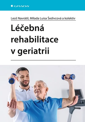 Kniha: Léčebná rehabilitace v geriatrii od Navrátil Leoš