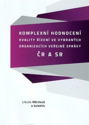 Komplexní hodnocení kvality řízení ve vybraných organizacích veřejné správy v ČR a SR - Libuše Měrtlová