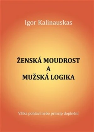 Ženská moudrost a mužská logika - Igor Kalinauskas