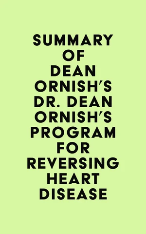 Summary of Dean Ornish's Dr. Dean Ornish's Program for Reversing Heart Disease