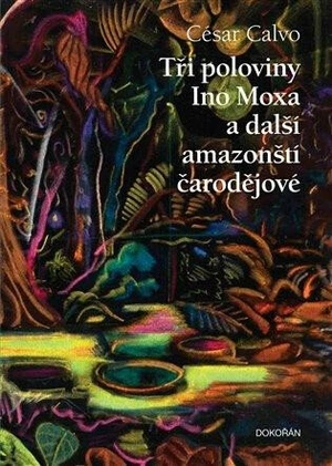 Tři poloviny Ino Moxa a další amazonští čarodějové - Otto Placht, César Calvo