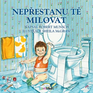 Kniha: Nepřestanu tě milovat od Munsch Robert