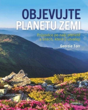 Objevujte planetu Zemi - Průvodce po naší planetě a po silách, které ji utvořily - Geordie Torr