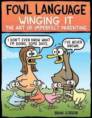 Fowl Language: Winging It: The Art of Imperfect Parenting - Brian Gordon