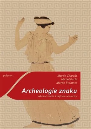 Archeologie znaku - Martin Švantner, Martin Charvát, Michal Karľa