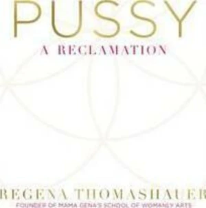 Pussy : A Reclamation - Thomashauer Regena