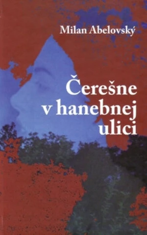 Čerešne v hanebnej ulici - Milan Abelovský