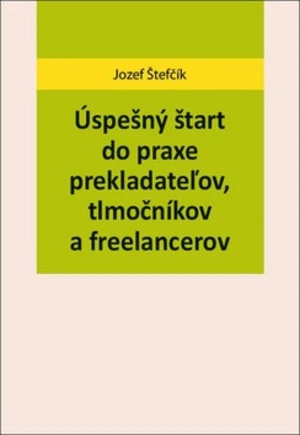 Úspešný štart do praxe prekladateľov, tlmočníkov a freelancerov - Jozef Štefčík