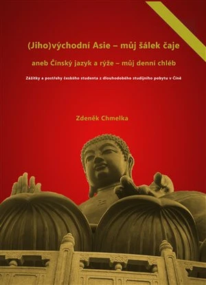 (Jiho)východní Asie - můj šálek čaje aneb Činský jazyk a rýže - můj denní chléb - Zdeněk Chmelka