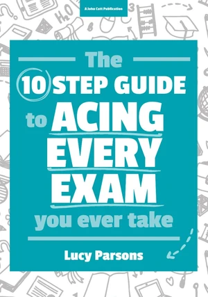 The Ten Step Guide to Acing Every Exam You Ever Take