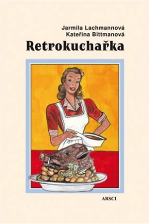 Retrokuchařka - Kateřina Bittmanová, Jarmila Lachmannová