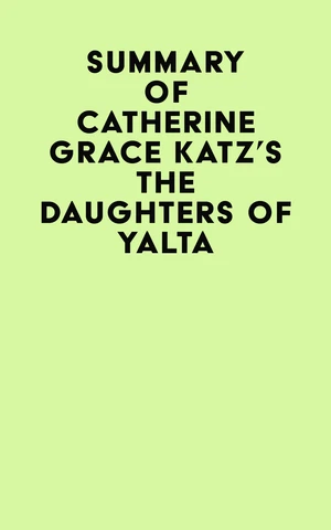 Summary of Catherine Grace Katz's The Daughters Of Yalta