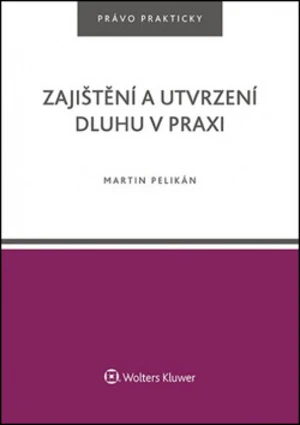 Zajištění a utvrzení dluhu v praxi - Martin Pelikán