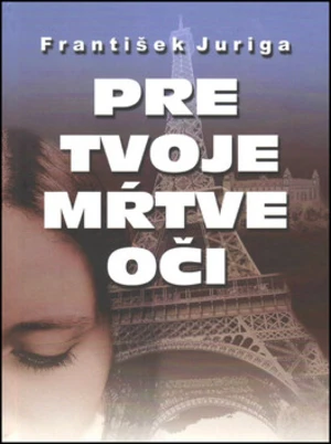 Pre tvoje mŕtve oči - František Juriga