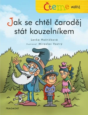 Čteme sami Jak se chtěl čaroděj stát kouzelníkem - Mirek Vostrý, Lenka Hoštičková