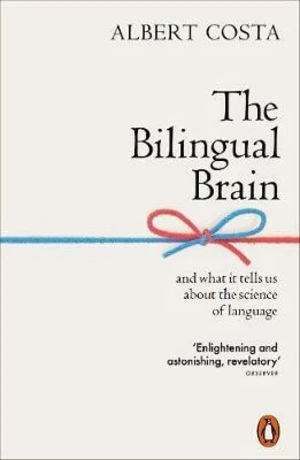 Bilingual Brain: And What It Tells Us about the Science of Language - Costa Albert