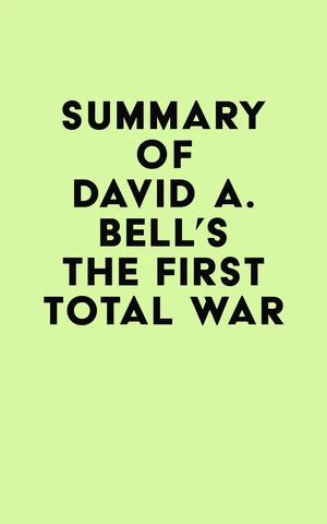 Summary of David A. Bell's The First Total War