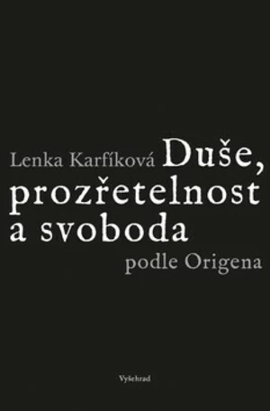 Duše, prozřetelnost a svoboda podle Origena - Lenka Karfíková