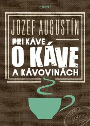 Pri káve o káve a kávovinách - Jozef Augustín