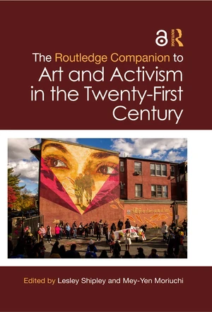 The Routledge Companion to Art and Activism in the Twenty-First Century